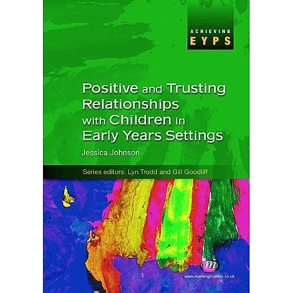 Positive and Trusting Relationships with Children in Early Years Settings / Achieving EYPS Series, Jessica M. Johnson