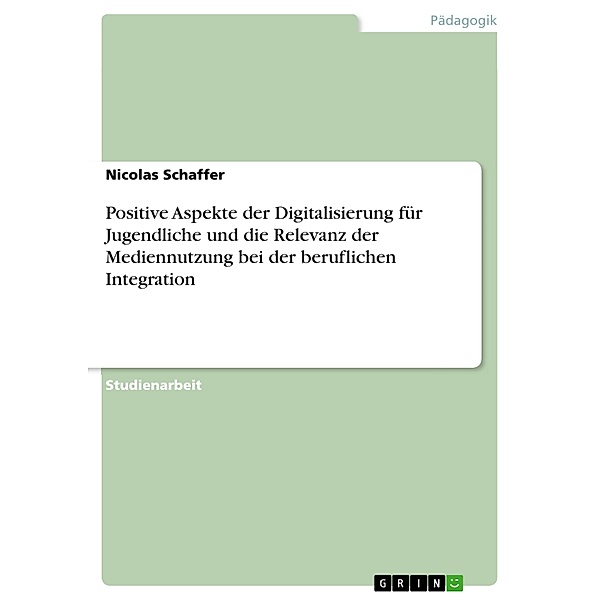Positive Aspekte der Digitalisierung für Jugendliche und die Relevanz der Mediennutzung bei der beruflichen Integration, Nicolas Schaffer