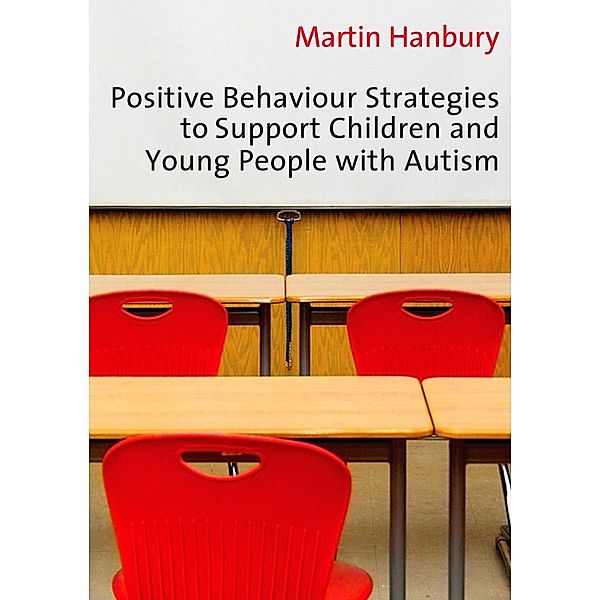 Positive Behaviour Strategies to Support Children & Young People with Autism, Martin Hanbury