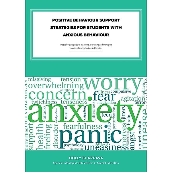 Positive Behaviour Support Strategies for Students with Anxious Behaviour: A Step by Step Guide to Assessing â¿¿ Managing â¿¿ Preventing Emotional and Behavioural Difficulties, Dolly Bhargava