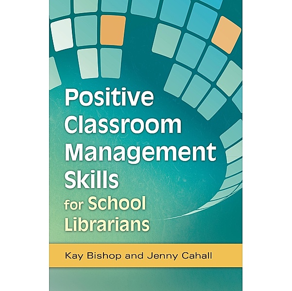 Positive Classroom Management Skills for School Librarians, Kay Bishop, Jenny Cahall