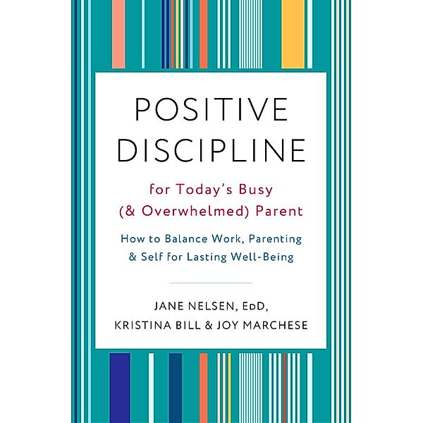 Positive Discipline for Today's Busy (and Overwhelmed) Parent, Jane Nelsen, Kristina Bill, Joy Marchese