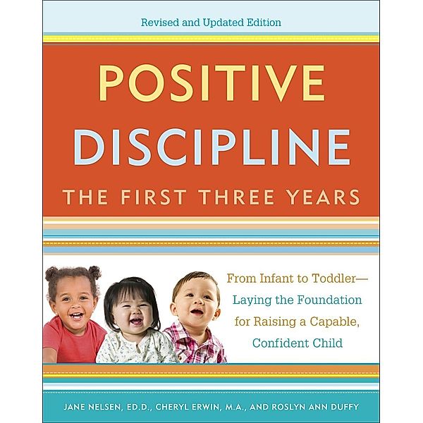 Positive Discipline: The First Three Years, Revised and Updated Edition / Positive Discipline, Jane Nelsen, Cheryl Erwin, Roslyn Ann Duffy