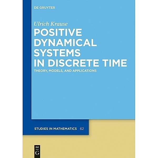 Positive Dynamical Systems in Discrete Time / De Gruyter Studies in Mathematics Bd.62, Ulrich Krause