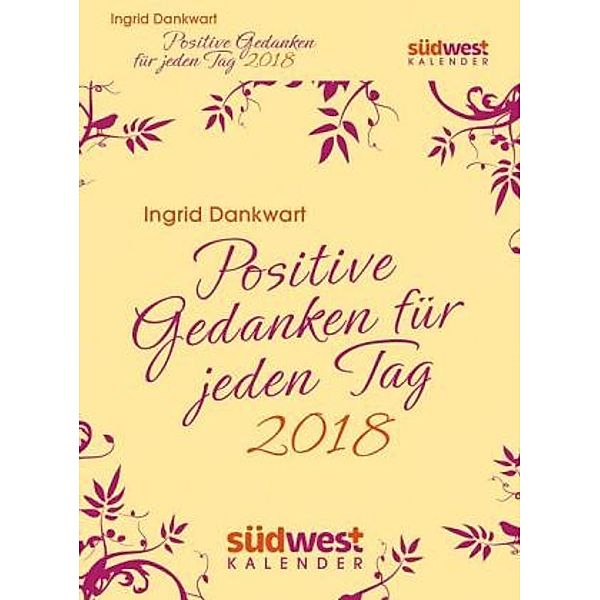 Positive Gedanken für jeden Tag 2018 Textabreisskalender, Ingrid S. Dankwart