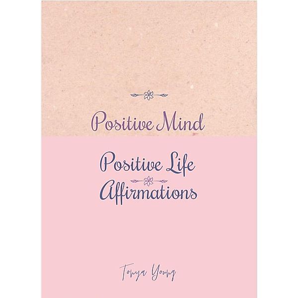 Positive Mind Positive Life Affirmations, Tonya Young