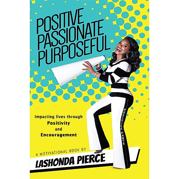 Positive, Passionate, Purposeful - Impacting Lives Through Positivity and Encouragement, Lashonda Pierce