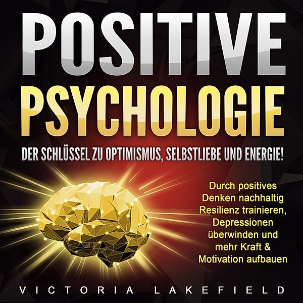 Positive Psychologie. Der Schlüssel zu Optimismus, Selbstliebe und Energie!, Victoria Lakefield