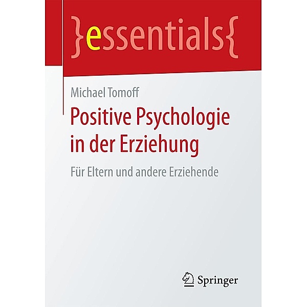Positive Psychologie in der Erziehung / essentials, Michael Tomoff