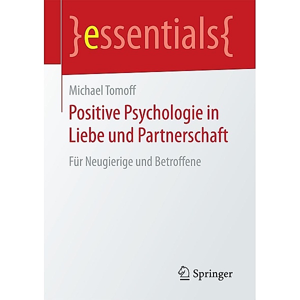 Positive Psychologie in Liebe und Partnerschaft / essentials, Michael Tomoff