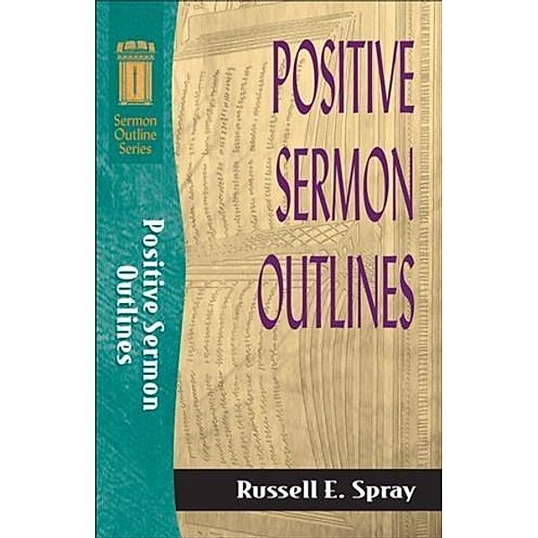 Positive Sermon Outlines (Sermon Outline Series), Russell E. Spray
