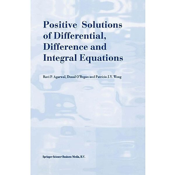 Positive Solutions of Differential, Difference and Integral Equations, R. P. Agarwal, Donal O'Regan, Patricia J. Y. Wong