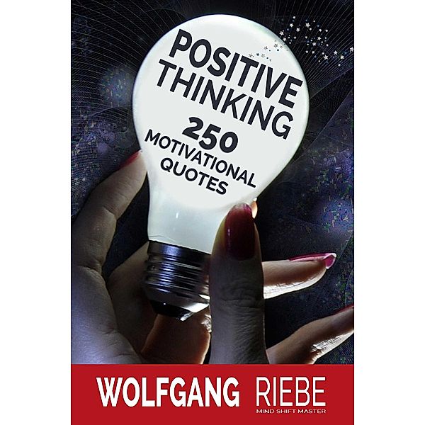 Positive Thinking: 250 Motivational Quotes, Wolfgang Riebe