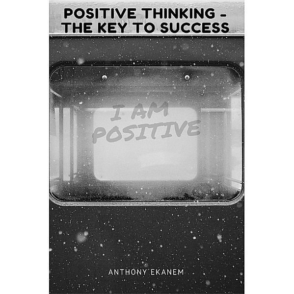 Positive Thinking, Anthony Ekanem