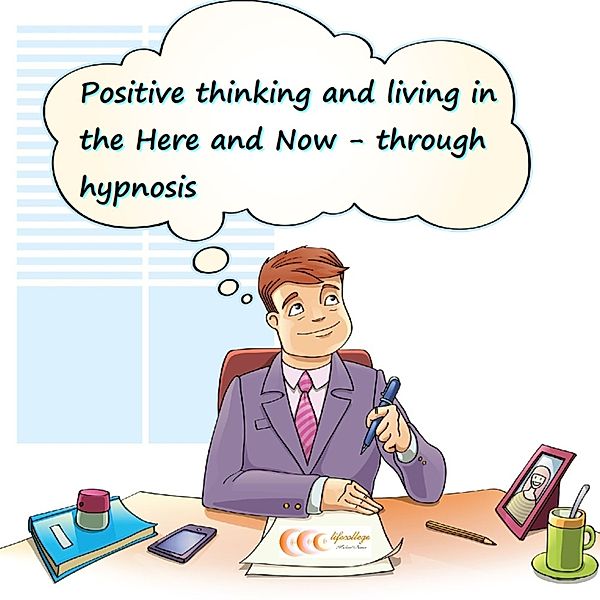 Positive thinking and living in the Here and Now through hypnosis, Michael Bauer