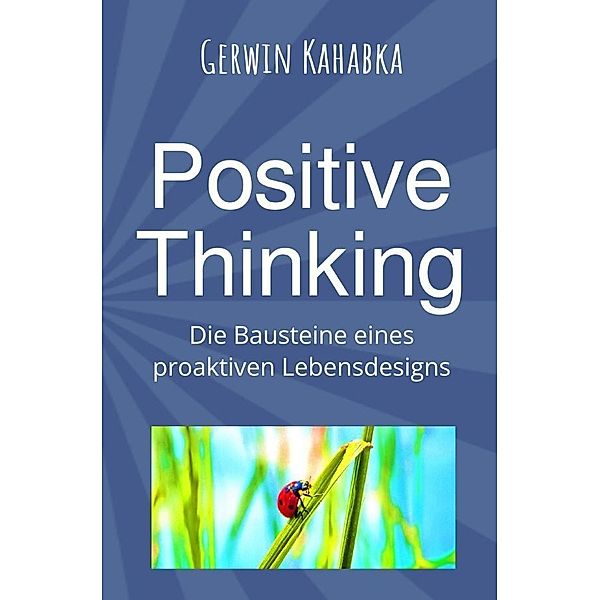 Positive Thinking - Die Bausteine eines proaktiven Lebensdesigns, Gerwin Kahabka