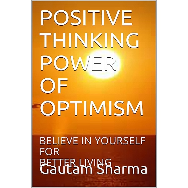 POSITIVE THINKING POWER OF OPTIMISM (Empowerment Series), Gautam Sharma