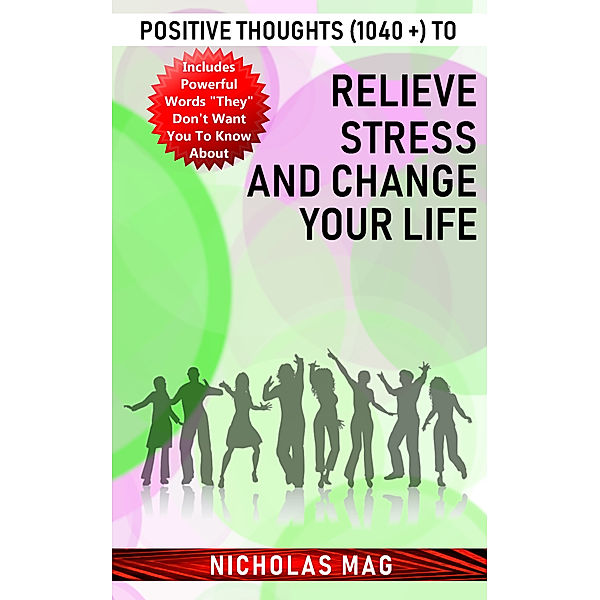 Positive Thoughts (1040 +) to Relieve Stress and Change Your Life, Nicholas Mag