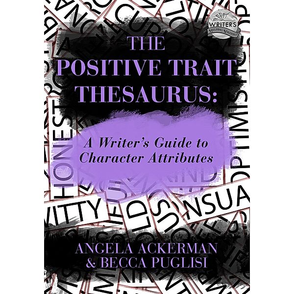 Positive Trait Thesaurus: A Writer's Guide to Character Expression, Angela Ackerman