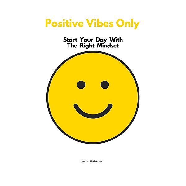 Positive Vibes Only: Starting Your Day with the Right Mindset, Marsha Meriwether