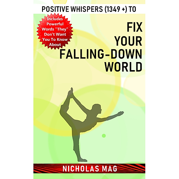 Positive Whispers (1349 +) to Fix Your Falling-down World, Nicholas Mag