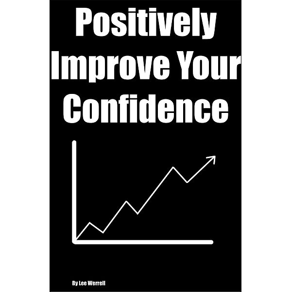Positively Improve Your Confidence, Lee Werrell