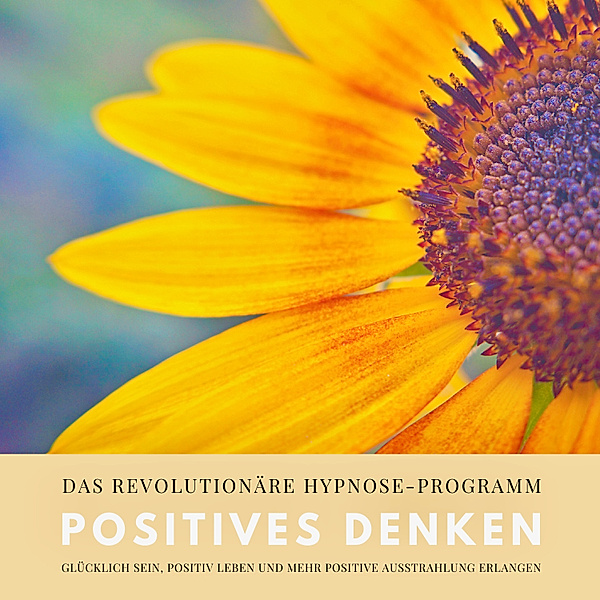 Positives Denken: Das revolutionäre Hypnose-Programm für ein zufriedeneres und glückliches Leben, Patrick Lynen