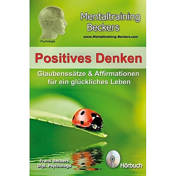 Positives Denken - Glaubenssätze & Affirmationen für ein glückliches Leben, Frank Beckers