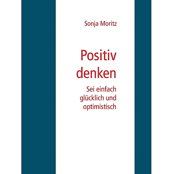 Positives Denken leicht gemacht, Sonja Moritz