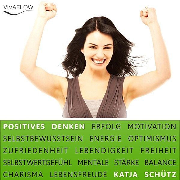 Positives Denken - Positives Denken - Erfolg & Motivation durch Selbstbewusstsein und mentale Stärke, Katja Schütz