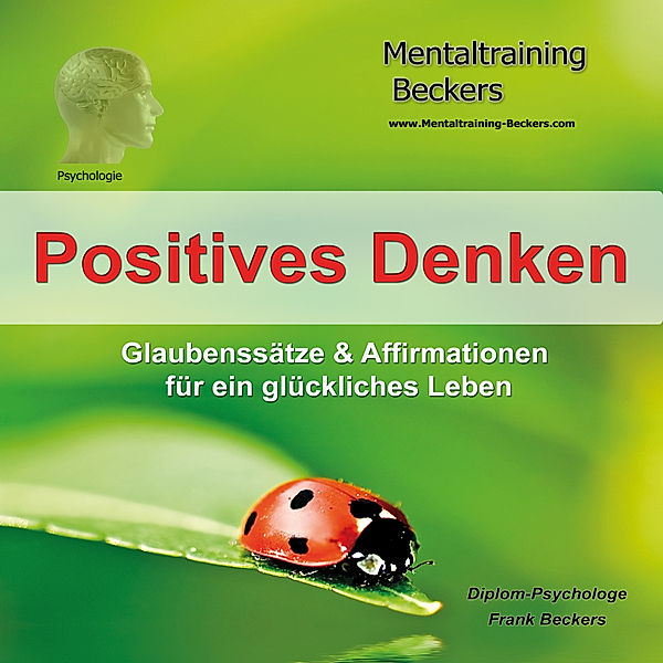 Positives Denken - Positives Denken - Glaubenssätze & Affirmationen für ein glückliches Leben, Frank Beckers