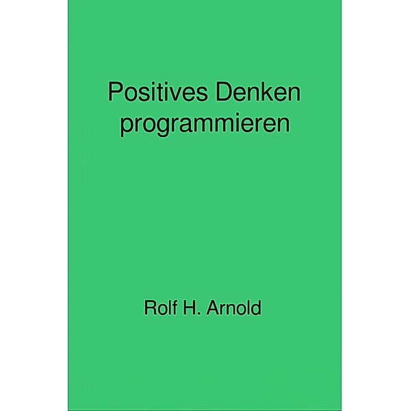 Positives Denken programmieren, Rolf H. Arnold