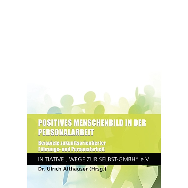 Positives Menschenbild in der Personalarbeit / Beiträge der Netzwerker der Initiative Selbst-GmbH Bd.1, Netzwerker der Initiative Wege zur Selbst GmbH e. V.