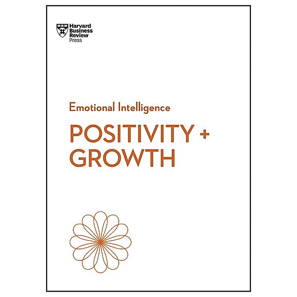 Positivity and Growth (HBR Emotional Intelligence Series) / HBR Emotional Intelligence Series, Harvard Business Review
