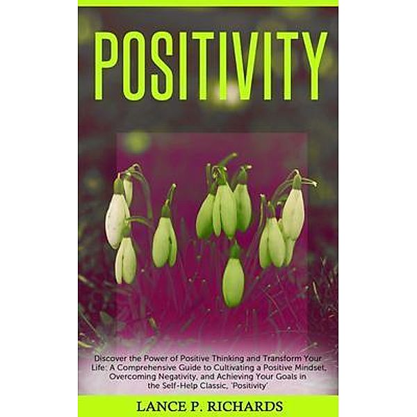 Positivity: Discover the Power of Positive Thinking and Transform Your Life / Urgesta AS, Lance Richards