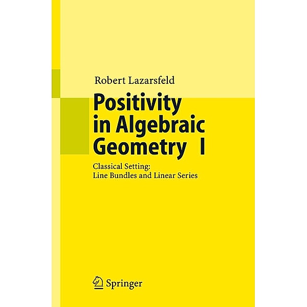 Positivity in Algebraic Geometry: Vol.1 Positivity in Algebraic Geometry I, R.K. Lazarsfeld