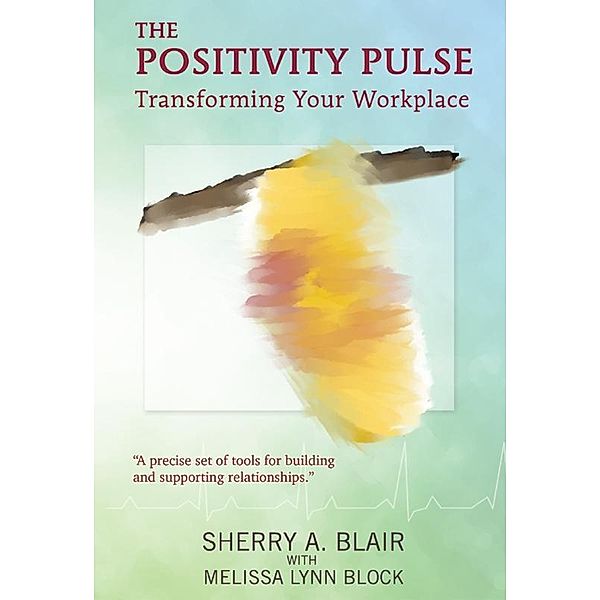 Positivity Pulse: Transforming Your Workplace, Sherry Blair