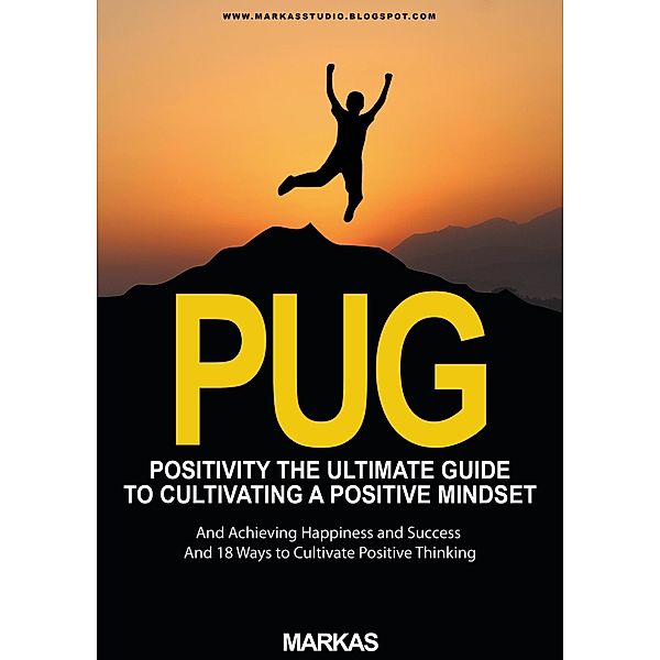 Positivity The Ultimate Guide to Cultivating a Positive Mindset and Achieving Happiness and Success and 18 Ways to Cultivate Positive Thinking (Psychology, #1) / Psychology, Markas
