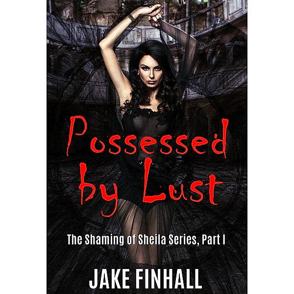 Possessed by Lust (The Shaming of Sheila, #1) / The Shaming of Sheila, Jake Finhall