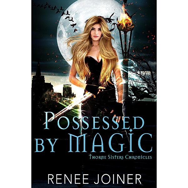 Possessed By Magic (Thorne Sisters Chronicles, #1) / Thorne Sisters Chronicles, Renee Joiner