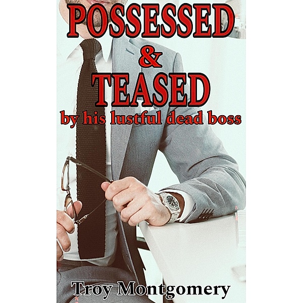 Possessed & Teased By His Lustful Dead Boss (Jack Carlisle Short Stories, #1) / Jack Carlisle Short Stories, Troy Montgomery
