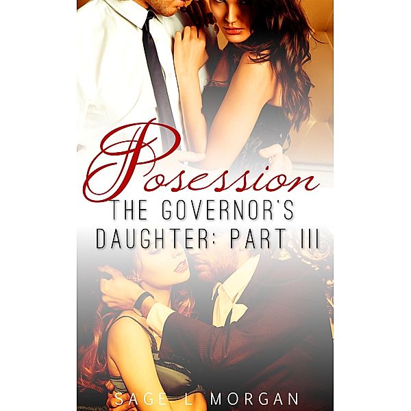 Possession (The Governor's Daughter New Adult Romance Series, #3) / The Governor's Daughter New Adult Romance Series, Sage L. Morgan