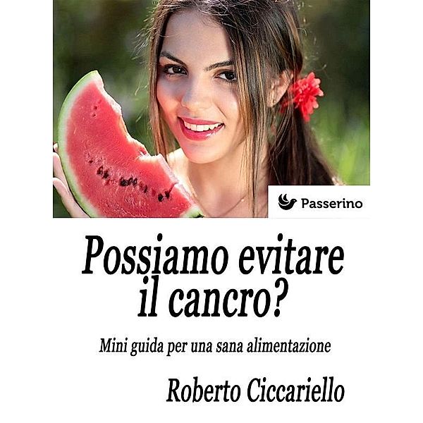 Possiamo evitare il cancro? Mini guida per una sana alimentazione, Roberto Ciccariello