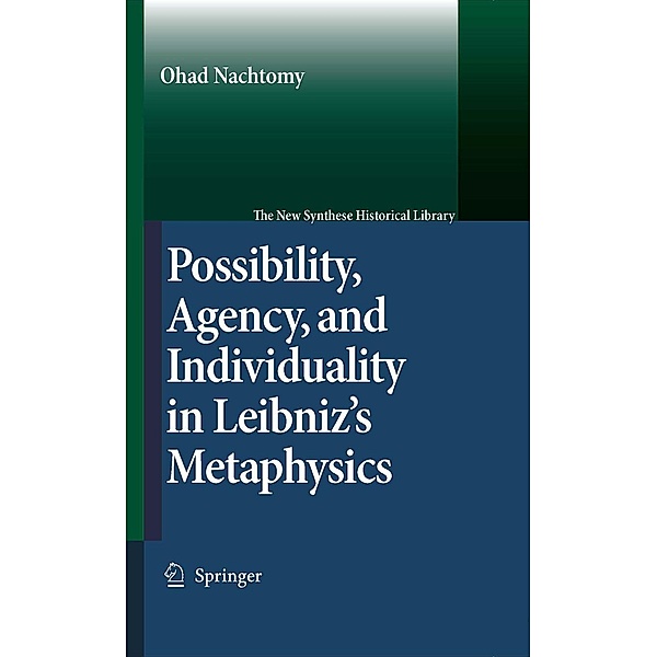 Possibility, Agency, and Individuality in Leibniz's Metaphysics / The New Synthese Historical Library Bd.61, Ohad Nachtomy