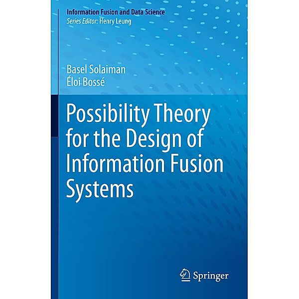 Possibility Theory for the Design of Information Fusion Systems, Basel Solaiman, Éloi Bossé