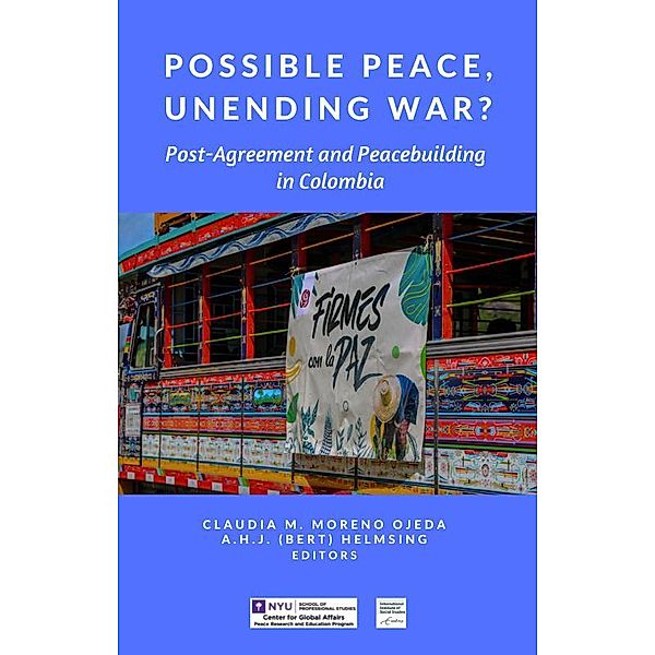 Possible Peace, Unending War? Post-Agreement and Peacebuilding in Colombia, Claudia M. Moreno Ojeda, Fernán E. González, A. H. J. (Bert) Helmsing, Katerina Siira, Darío Fajardo Montaña, Víctor Barrera, Andrés Felipe Aponte González, Álvaro Villarraga Sarmiento, Rosalie Fransen, Thomas Hill