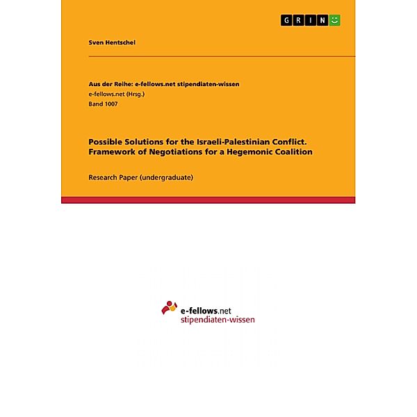 Possible Solutions for the Israeli-Palestinian Conflict. Framework of Negotiations for a Hegemonic Coalition / Aus der Reihe: e-fellows.net stipendiaten-wissen Bd.Band 1007, Sven Hentschel