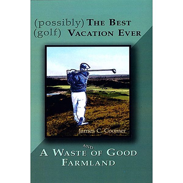 (possibly) The Best (golf) Vacation Ever / James C Coomer, James C Coomer