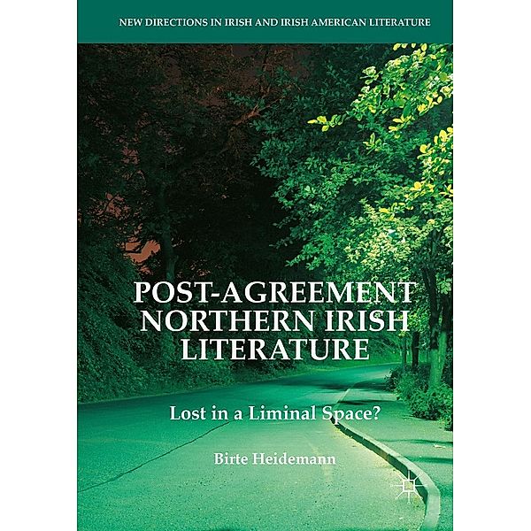 Post-Agreement Northern Irish Literature / New Directions in Irish and Irish American Literature, Birte Heidemann
