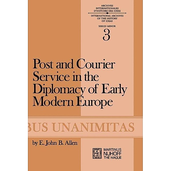 Post and Courier Service in the Diplomacy of Early Modern Europe / Archives Internationales D'Histoire Des Idées Minor Bd.3, E. J. B. Allen